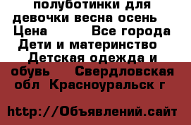 полуботинки для девочки весна-осень  › Цена ­ 400 - Все города Дети и материнство » Детская одежда и обувь   . Свердловская обл.,Красноуральск г.